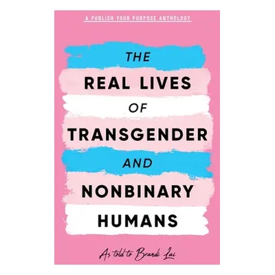 "The Real Lives of Transgender and Nonbinary Humans: A Publish Your Purpose Anthology" - "" ("La