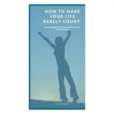 "How To Make Your Life Really Count." - "" ("Briscoe Chris")