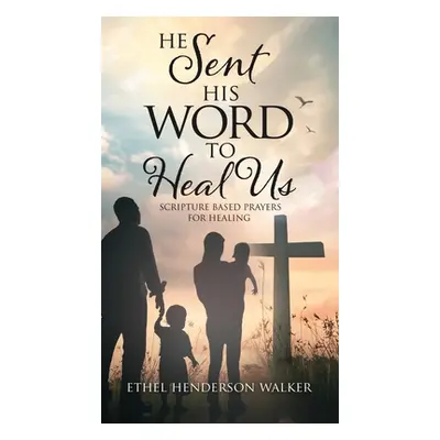 "He Sent His Word to Heal Us" - "" ("Walker Ethel Henderson")