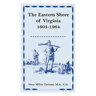 "The Eastern Shore of Virginia, 1603-1964" - "" ("Turman M. a. Cg Nora Miller")