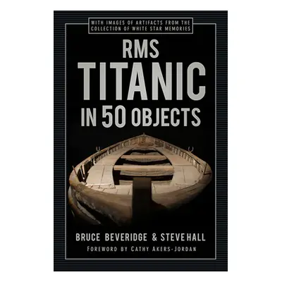 "RMS Titanic in 50 Objects" - "" ("Beveridge Bruce")