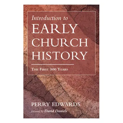 "Introduction to Early Church History: The First 500 Years" - "" ("Edwards Perry")