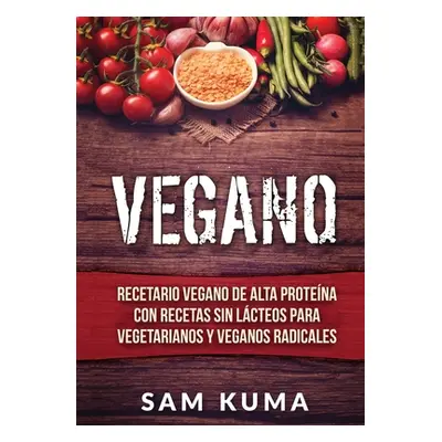 "Vegano: Recetario Vegano de Alta Protena Con Recetas Sin Lcteos Para Vegetarianos y Veganos Rad