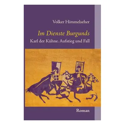 "Im Dienste Burgunds: Karl der Khne. Aufstieg und Fall" - "" ("Himmelseher Volker")