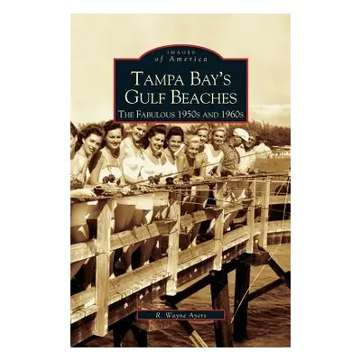 "Tampa Bay's Gulf Beaches: The Fabulous 1950s and 1960s" - "" ("Ayres R. Wayne")