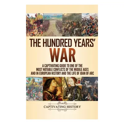 "The Hundred Years' War: A Captivating Guide to One of the Most Notable Conflicts of the Middle 