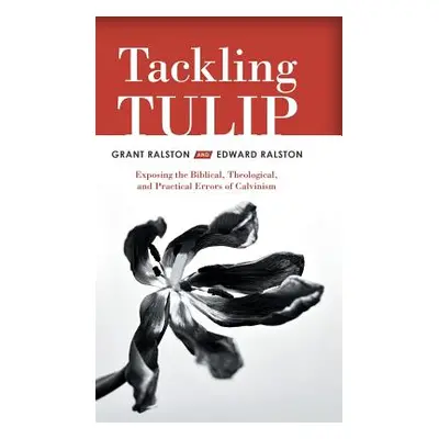 "Tackling Tulip: Exposing the Biblical, Theological, and Practical Errors of Calvinism" - "" ("R