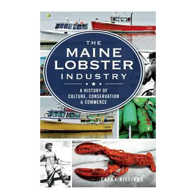 "The Maine Lobster Industry: A History of Culture, Conservation & Commerce" - "" ("Billings Cath