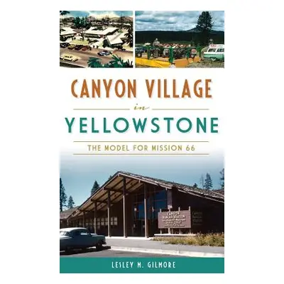 "Canyon Village in Yellowstone: The Model for Mission 66" - "" ("Gilmore Lesley M.")