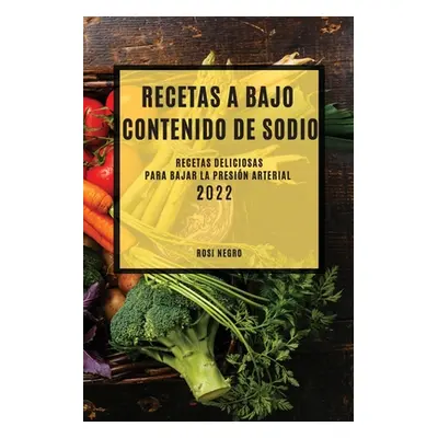 "Recetas Con Bajo Contenido de Sodio 2022: Recetas Deliciosas Para Bajar La Presin Arterial" - "