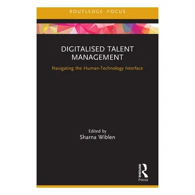 "Digitalised Talent Management: Navigating the Human-Technology Interface" - "" ("Wiblen Sharna"