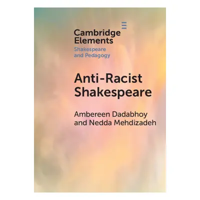 "Anti-Racist Shakespeare" - "" ("Dadabhoy Ambereen")