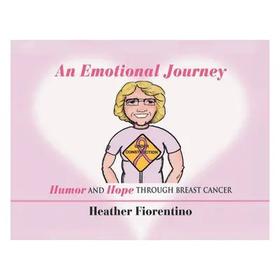 "An Emotional Journey: Humor and Hope Through Breast Cancer" - "" ("Fiorentino Heather")