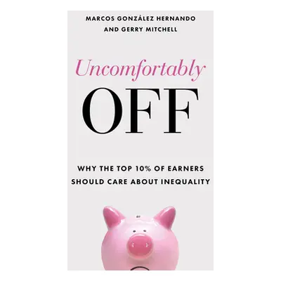 "Uncomfortably Off: Why the Top 10% of Earners Should Care about Inequality" - "" ("Gonzlez Hern