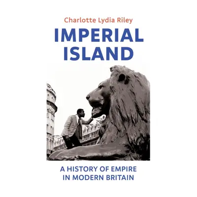 Imperial Island - A History of Empire in Modern Britain (Riley Charlotte Lydia)