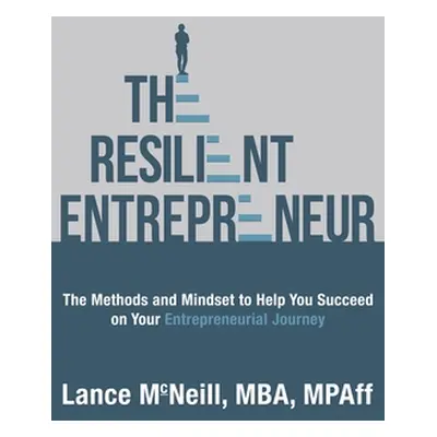 "The Resilient Entrepreneur: The Methods and Mindset to Help You Succeed on Your Entrepreneurial