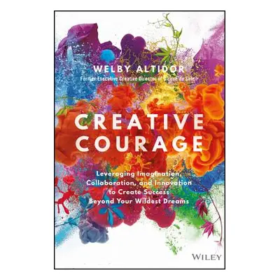 "Creative Courage: Leveraging Imagination, Collaboration, and Innovation to Create Success Beyon