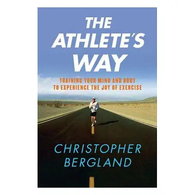 "The Athlete's Way: Training Your Mind and Body to Experience the Joy of Exercise" - "" ("Bergla