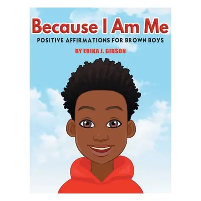 "Because I am Me: Positive Affirmations for Brown Boys" - "" ("Gibson Erika J.")