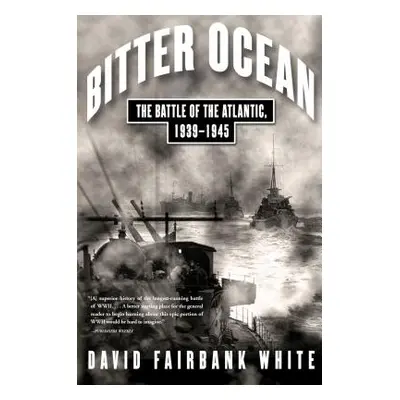 "Bitter Ocean: The Battle of the Atlantic, 1939-1945" - "" ("White David Fairbank")