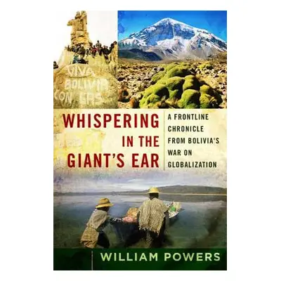 "Whispering in the Giant's Ear: A Frontline Chronicle from Bolivia's War on Globalization" - "" 