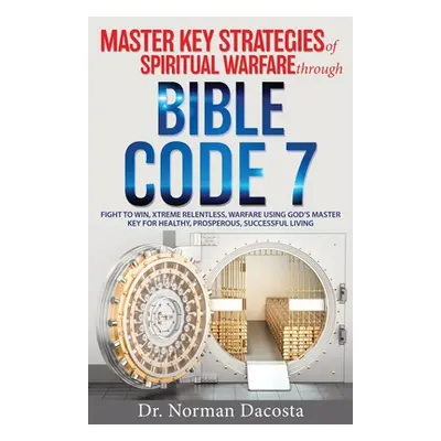 "Master Key Strategies of Spiritual Warfare through BIBLE CODE 7" - "" ("Dacosta Norman")