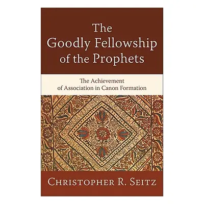 "The Goodly Fellowship of the Prophets: The Achievement of Association in Canon Formation" - "" 