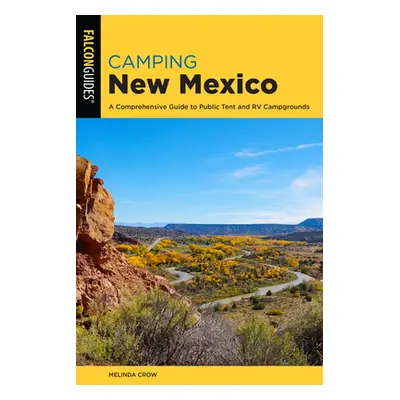 "Camping New Mexico: A Comprehensive Guide to Public Tent and RV Campgrounds" - "" ("Crow Melind