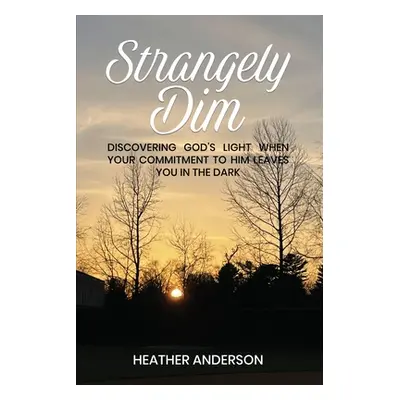 "Strangely Dim: Discovering God's Light When Your Commitment to Him Leaves You in the Dark" - ""