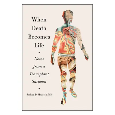 "When Death Becomes Life: Notes from a Transplant Surgeon" - "" ("Mezrich Joshua D.")