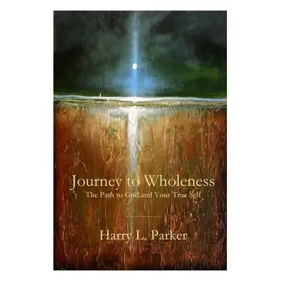 "Journey to Wholeness: The Path to God and Your True Self" - "" ("Parker Harry")