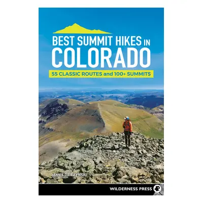 "Best Summit Hikes in Colorado: 55 Classic Routes and 100+ Summits" - "" ("Dziezynski James")