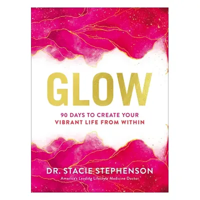 "Glow: 90 Days to Create Your Vibrant Life from Within" - "" ("Stephenson Stacie")