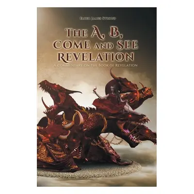 "The A, B, Come and See Revelation: A commentary on the Book of Revelation" - "" ("Stroud Elder 