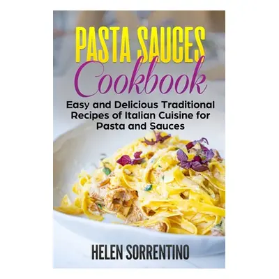 "Pasta Sauces Cookbook: Easy and delicious traditional recipes of Italian cuisine for pasta and 