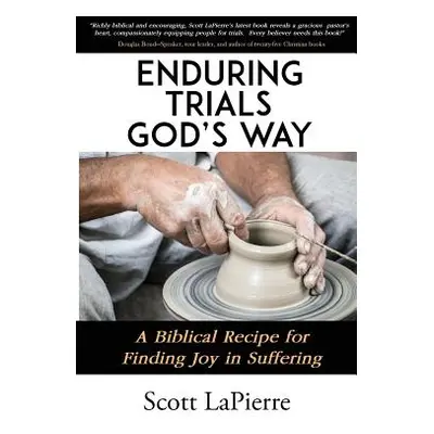 "Enduring Trials God's Way: A Biblical Recipe for Finding Joy in Suffering" - "" ("Lapierre Scot