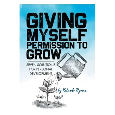 "Giving Myself Permission to Grow: Seven Solutions for Personal Development" - "" ("Hyman Roland