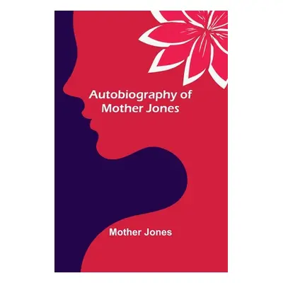 "Autobiography of Mother Jones" - "" ("Jones Mother")