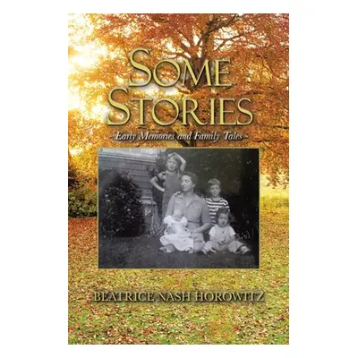 "Some Stories: Early Memories and Family Tales" - "" ("Horowitz Beatrice Nash")