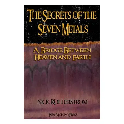 "The Secrets of the Seven Metals" - "" ("Kollerstrom Nicholas")