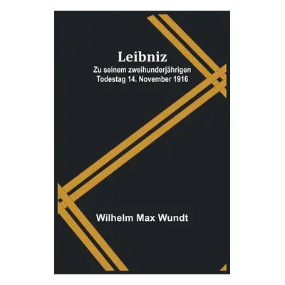 "Leibniz: Zu seinem zweihunderjhrigen Todestag 14. November 1916" - "" ("Max Wundt Wilhelm")