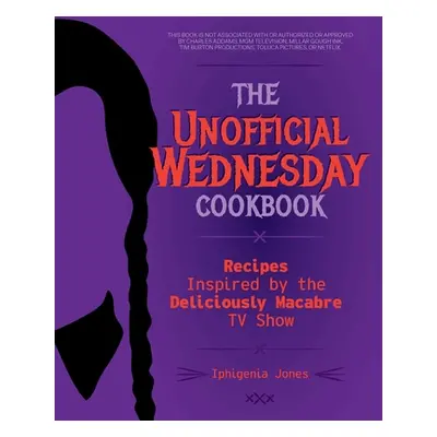 "The Unofficial Wednesday Cookbook: Recipes Inspired by the Deliciously Macabre TV Show" - "" ("