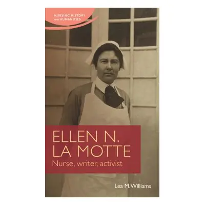 "Ellen N. La Motte: Nurse, Writer, Activist" - "" ("Williams Lea")