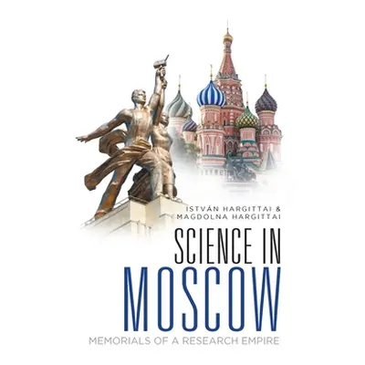 "Science in Moscow: Memorials of a Research Empire" - "" ("Hargittai Istvan")