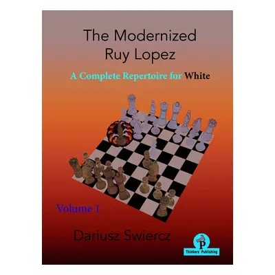 "The Modernized Ruy Lopez - Volume 1: A Complete Repertoire for White" - "" ("Swiercz")