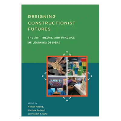 "Designing Constructionist Futures: The Art, Theory, and Practice of Learning Designs" - "" ("Ho