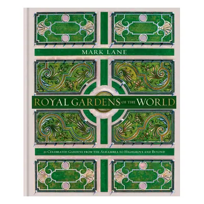 "Royal Gardens of the World: 21 Celebrated Gardens from the Alhambra to Highgrove and Beyond" - 