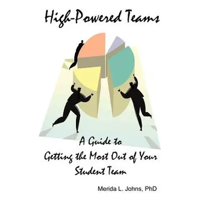 "High-Powered Teams: A Guide to Getting the Most Out of Your Student Team" - "" ("Johns Merida")