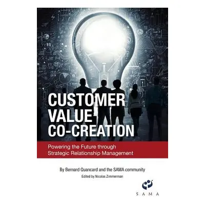 "Customer Value Co-Creation: Powering the Future Through Strategic Relationship Management" - ""