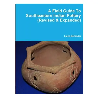 "A Field Guide To Southeastern Indian Pottery (Revised & Expanded)" - "" ("Schroder Lloyd")